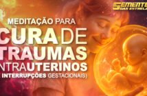 Meditação para Cura de Traumas Intrauterinos e Interrupções Gestacionais (Tecnologia Gratuita)